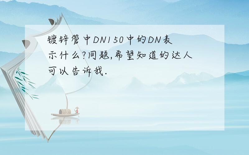 镀锌管中DN150中的DN表示什么?同题,希望知道的达人可以告诉我.