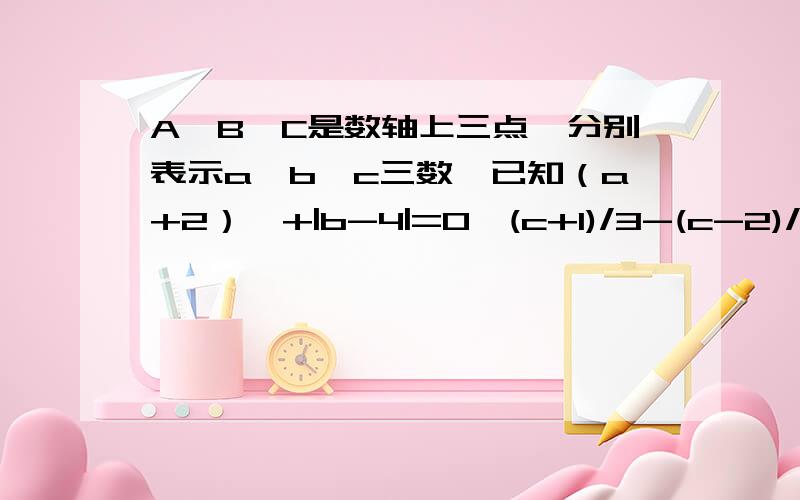 A、B、C是数轴上三点,分别表示a、b、c三数,已知（a+2）^+|b-4|=0,(c+1)/3-(c-2)/6=(4-c)/2 (1)求AB的长和C(2)P为数轴上AB间一点,为P到何处时PA+PB+PC的最大值,并求出这个值（3）M是OA中点,N是BC中点,线段MN、