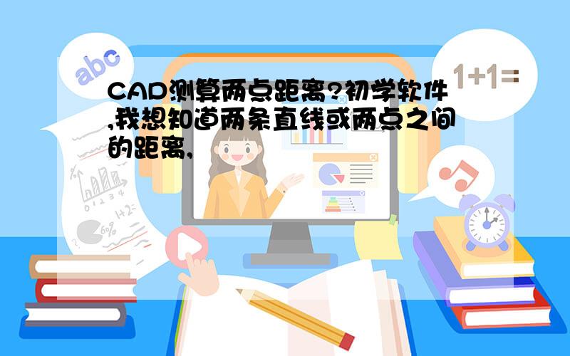 CAD测算两点距离?初学软件,我想知道两条直线或两点之间的距离,