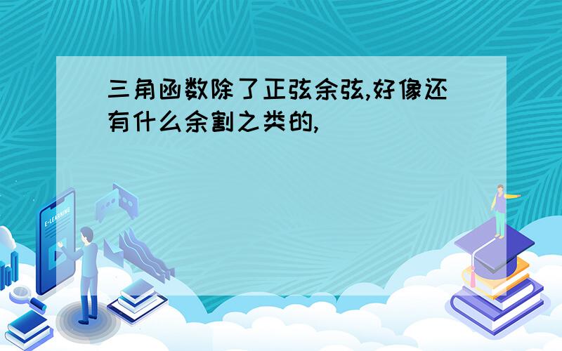 三角函数除了正弦余弦,好像还有什么余割之类的,