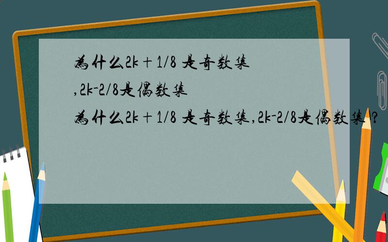 为什么2k+1/8 是奇数集,2k-2/8是偶数集   为什么2k+1/8 是奇数集,2k-2/8是偶数集 ?