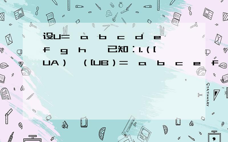 设U={a,b,c,d,e,f,g,h},已知：1.（[UA）∪（[UB）=｛a,b,c,e,f,g,h｝2.（[UA）∩B=｛c,g｝3.A交[UB=｛b,h}A=?B=?