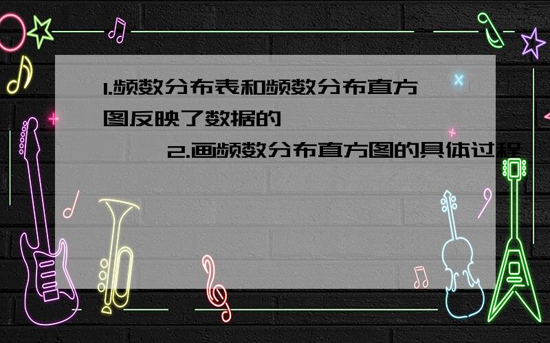 1.频数分布表和频数分布直方图反映了数据的————————— 2.画频数分布直方图的具体过程