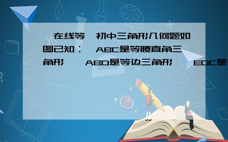 【在线等】初中三角形几何题如图已知：△ABC是等腰直角三角形,△ABD是等边三角形,△EDC是等边三角形.求：若AB=根号下二,求BE的长.