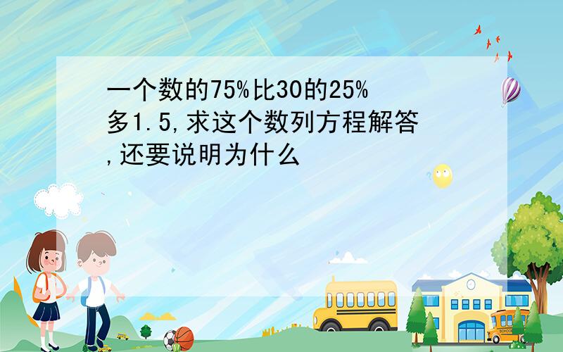 一个数的75%比30的25%多1.5,求这个数列方程解答,还要说明为什么