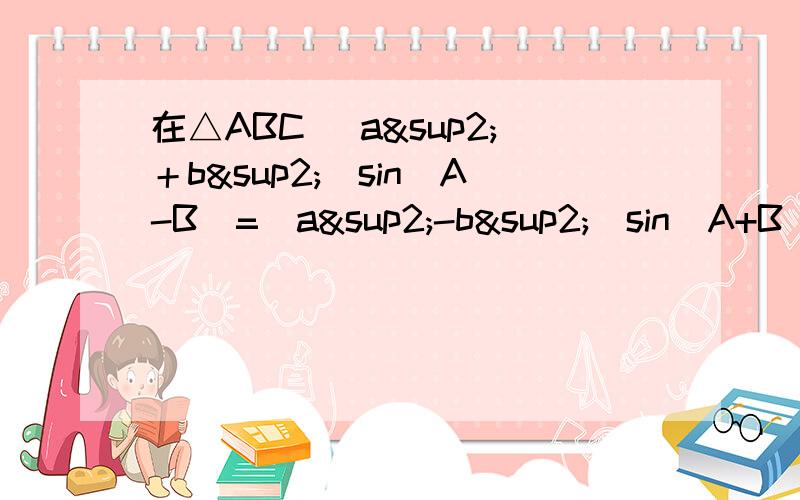 在△ABC （a²＋b²）sin（A-B）=(a²-b²)sin（A+B） 这是什么三角形