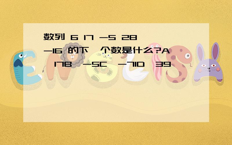 数列 6 17 -5 28 -16 的下一个数是什么?A,17B,-5C,-71D,39