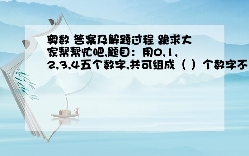 奥数 答案及解题过程 跪求大家帮帮忙吧,题目：用0,1,2,3,4五个数字,共可组成（ ）个数字不重复的三位数跪求!