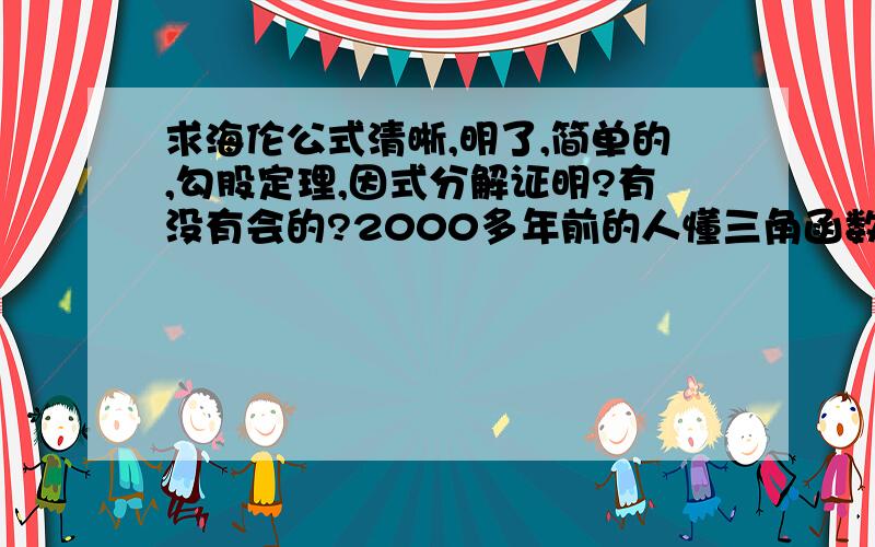 求海伦公式清晰,明了,简单的,勾股定理,因式分解证明?有没有会的?2000多年前的人懂三角函数吗？叫原始思维的那种~~谢谢！