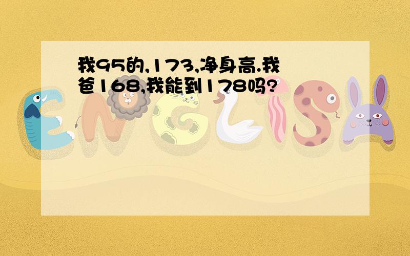 我95的,173,净身高.我爸168,我能到178吗?