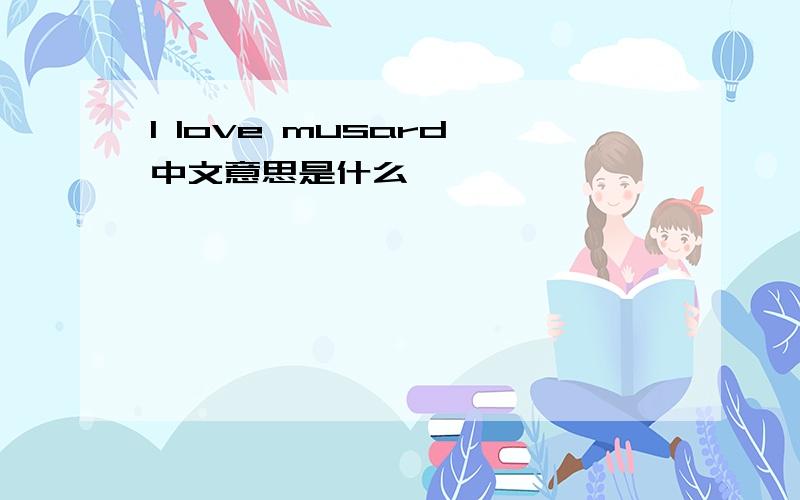 I love musard 中文意思是什么