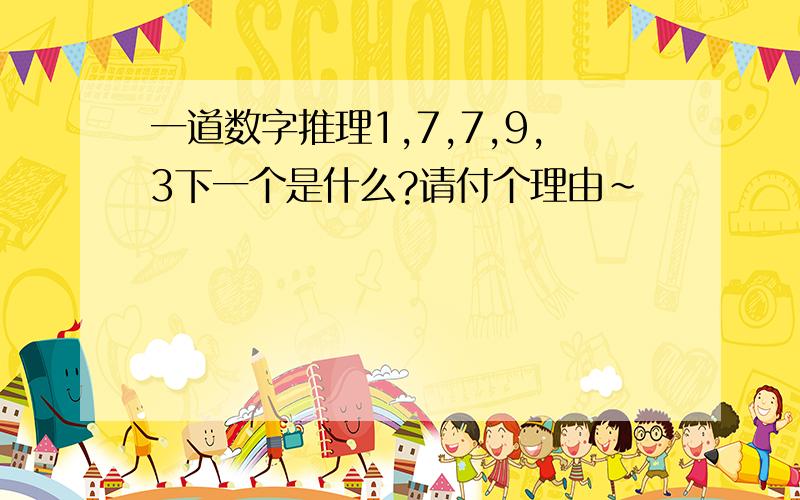 一道数字推理1,7,7,9,3下一个是什么?请付个理由～