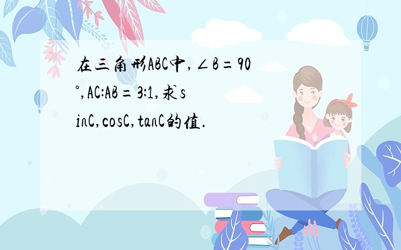 在三角形ABC中,∠B=90°,AC:AB=3:1,求sinC,cosC,tanC的值.