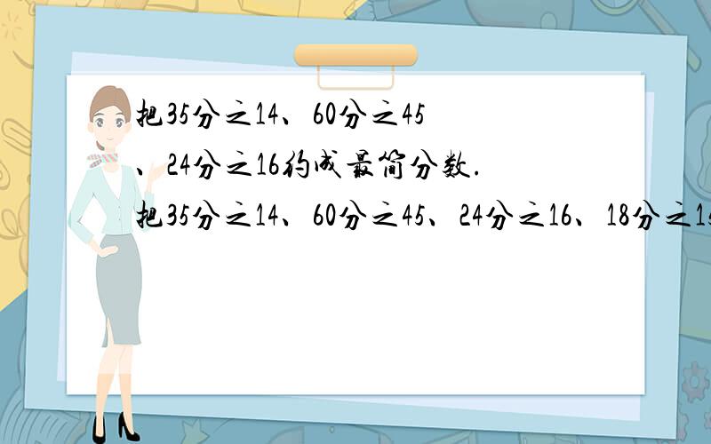 把35分之14、60分之45、24分之16约成最简分数.把35分之14、60分之45、24分之16、18分之15、77分之33、54分之36约成最简分数