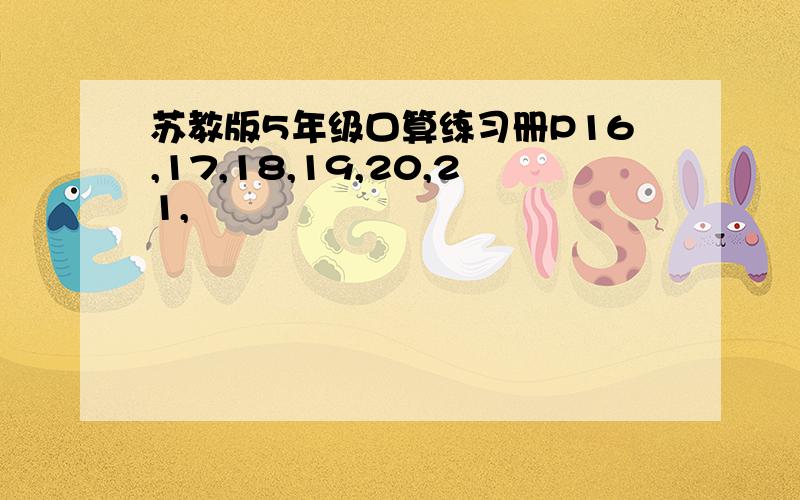 苏教版5年级口算练习册P16,17,18,19,20,21,