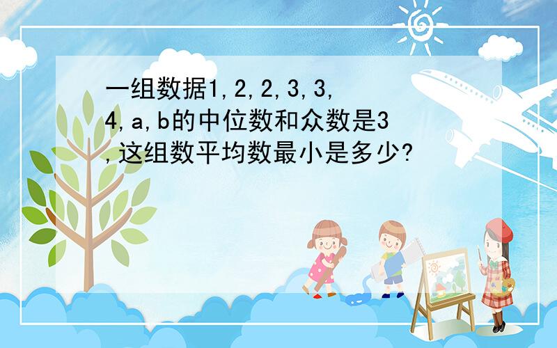 一组数据1,2,2,3,3,4,a,b的中位数和众数是3,这组数平均数最小是多少?