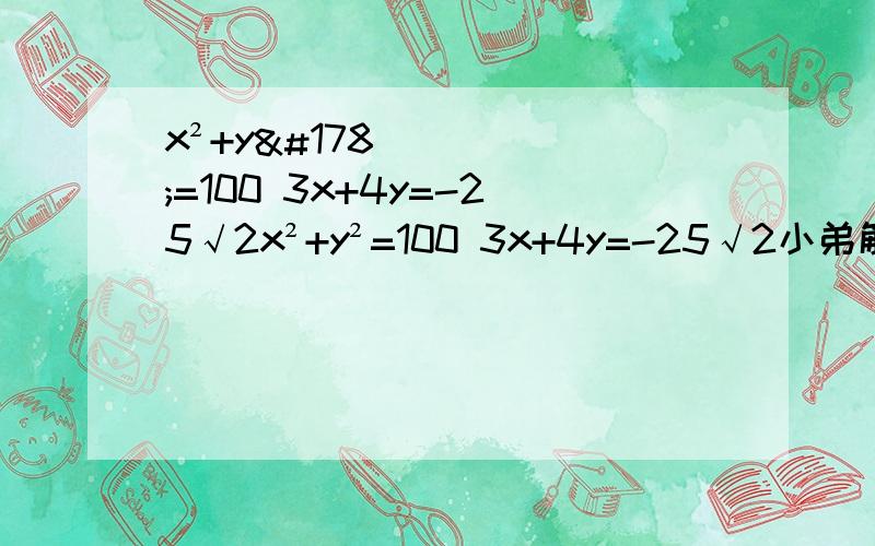 x²+y²=100 3x+4y=-25√2x²+y²=100 3x+4y=-25√2小弟解不出啊,赐教