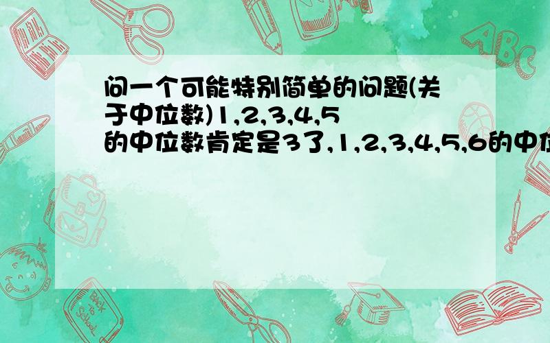 问一个可能特别简单的问题(关于中位数)1,2,3,4,5的中位数肯定是3了,1,2,3,4,5,6的中位数是3.5也没问题.可是如果把几个数按一定顺序排列后结果是像1,1,1,2,3这样的,如果按大小来看的话中间的数