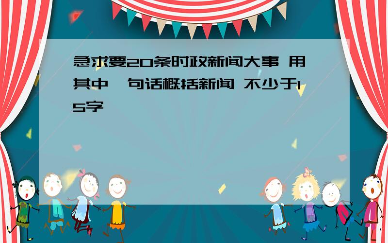 急求要20条时政新闻大事 用其中一句话概括新闻 不少于15字