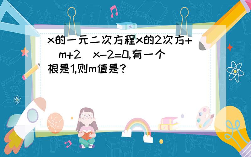 x的一元二次方程x的2次方+（m+2)x-2=0,有一个根是1,则m值是?