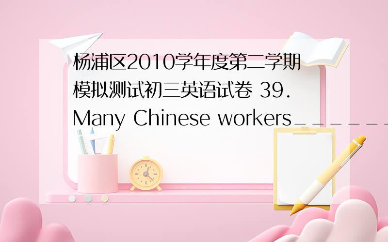 杨浦区2010学年度第二学期模拟测试初三英语试卷 39.Many Chinese workers______ Libya soon after the civil war broke out.A) had left B) left C) were leaving D) have left40.This bakery______ outdated bread to make new products in the pa