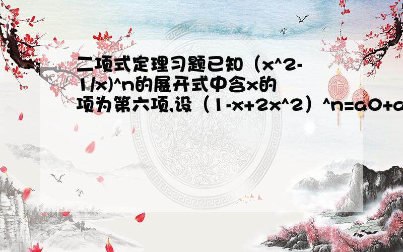 二项式定理习题已知（x^2-1/x)^n的展开式中含x的项为第六项,设（1-x+2x^2）^n=a0+a1 x+a2 x^2+.+a2n x^2n 求a1+a2+...a2n