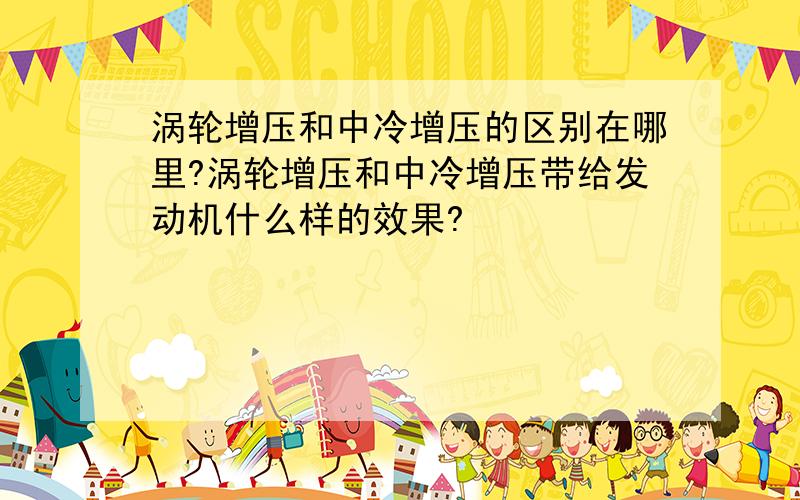 涡轮增压和中冷增压的区别在哪里?涡轮增压和中冷增压带给发动机什么样的效果?