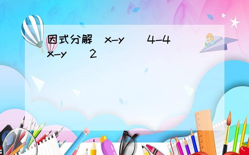 因式分解(x-y)^4-4(x-y)^2