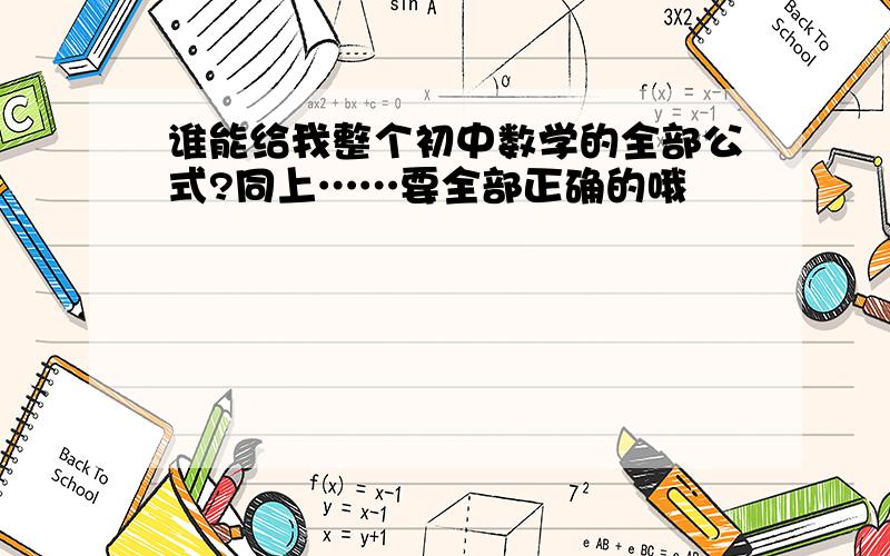 谁能给我整个初中数学的全部公式?同上……要全部正确的哦