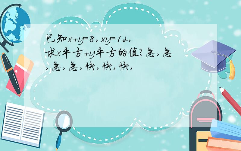 已知x+y=8,xy=12,求x平方+y平方的值?急,急,急,急,快,快,快,