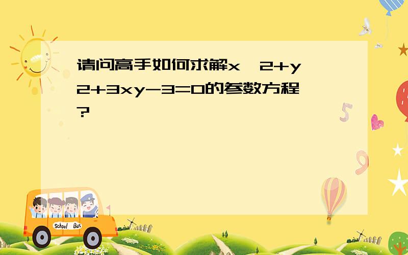 请问高手如何求解x^2+y^2+3xy-3=0的参数方程?