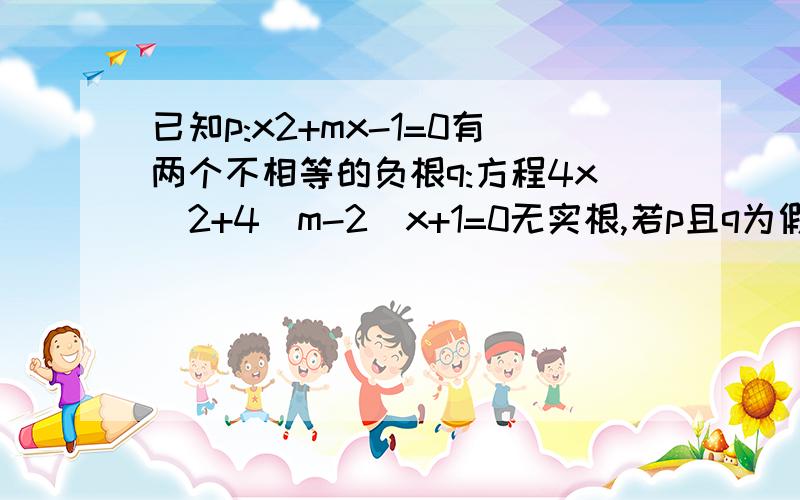 已知p:x2+mx-1=0有两个不相等的负根q:方程4x^2+4(m-2)x+1=0无实根,若p且q为假,p或q为真,求m的取值范围