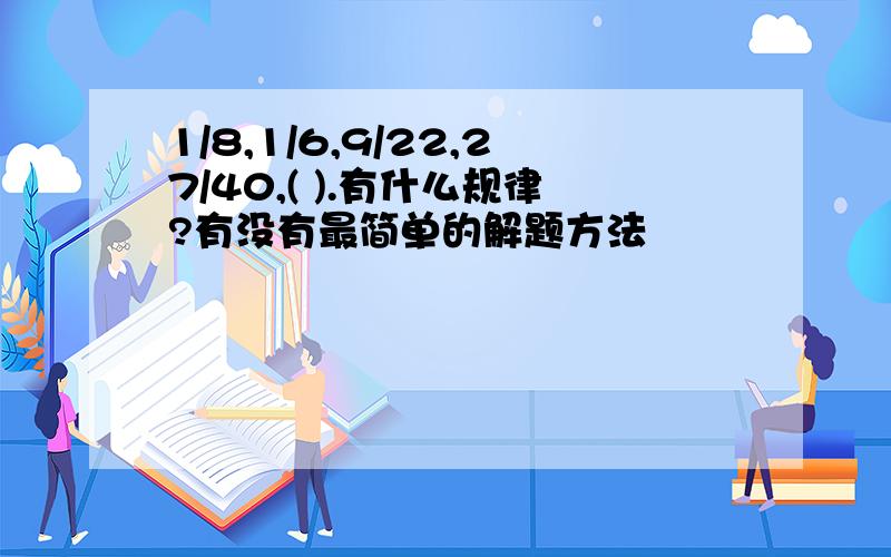 1/8,1/6,9/22,27/40,( ).有什么规律?有没有最简单的解题方法