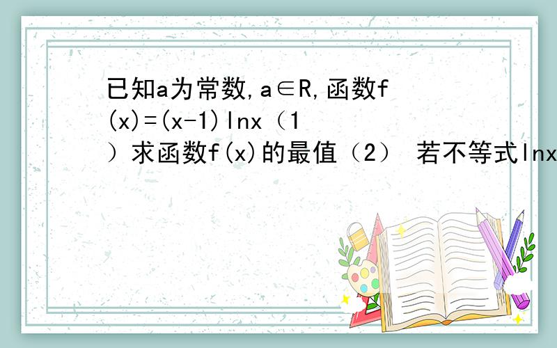 已知a为常数,a∈R,函数f(x)=(x-1)lnx（1）求函数f(x)的最值（2） 若不等式lnx≤x²+（a-2)x+1/x-a对于x∈（0,1]恒成立,求a的取值范围.只要第二问,我把第一问打出来是怕第一问有用.