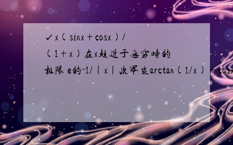 √x(sinx+cosx)/(1+x)在x趋近于无穷时的极限 e的-1/|x|次幂乘arctan(1/x)+cosx在x趋近于0时的极限