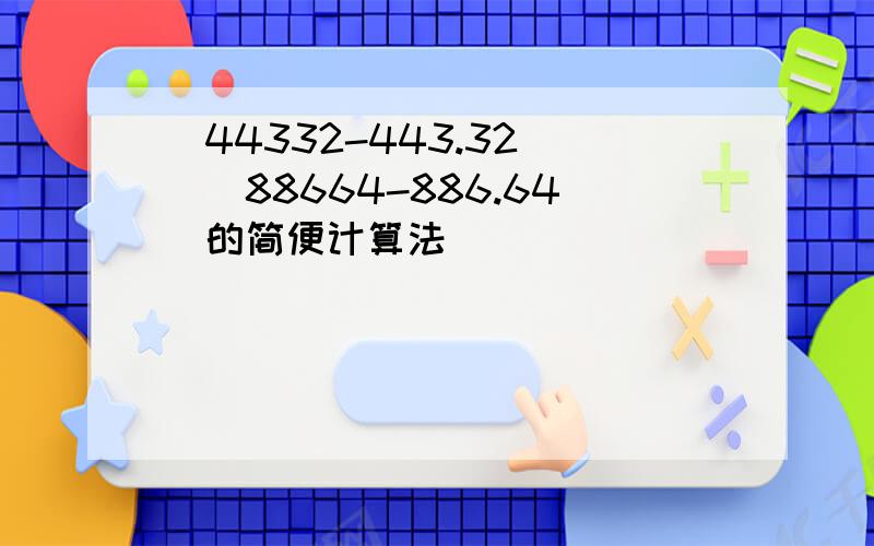 (44332-443.32)\(88664-886.64)的简便计算法