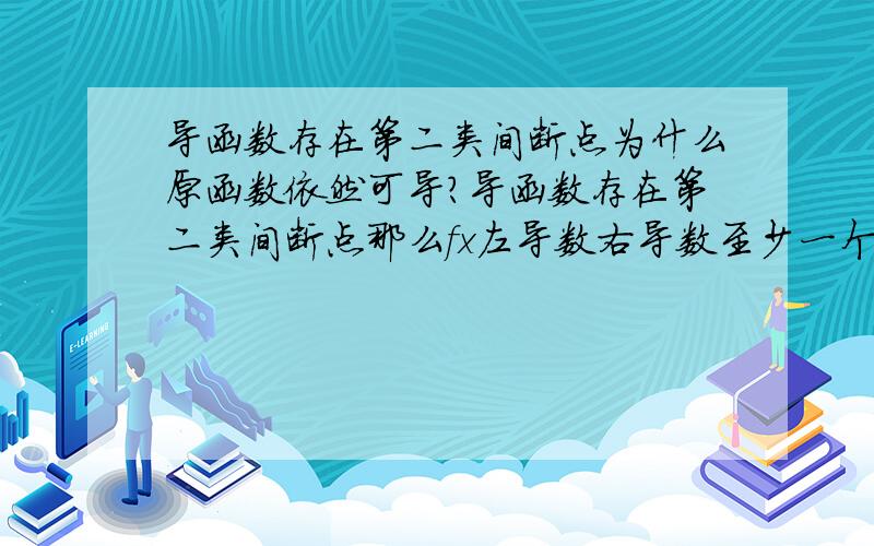 导函数存在第二类间断点为什么原函数依然可导?导函数存在第二类间断点那么fx左导数右导数至少一个不存在,因为fx可导的充要条件是左导、右导存在且相等.那么fx不就不可导了吗?请不要复