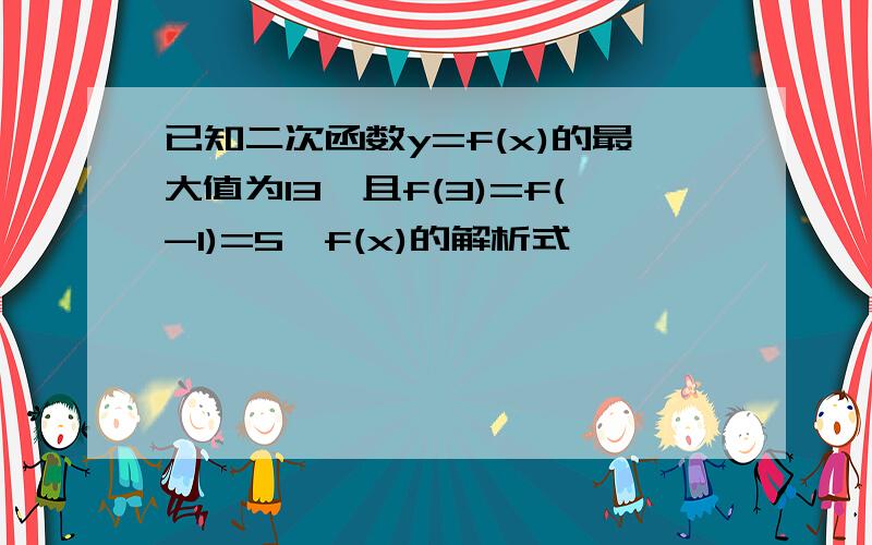 已知二次函数y=f(x)的最大值为13,且f(3)=f(-1)=5,f(x)的解析式