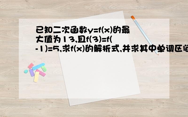 已知二次函数y=f(x)的最大值为13,且f(3)=f(-1)=5,求f(x)的解析式,并求其中单调区间