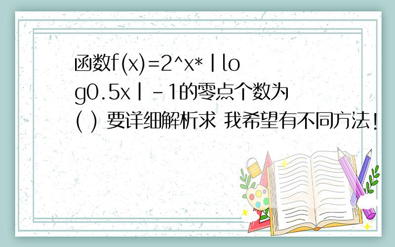 函数f(x)=2^x*|log0.5x|-1的零点个数为( ) 要详细解析求 我希望有不同方法!