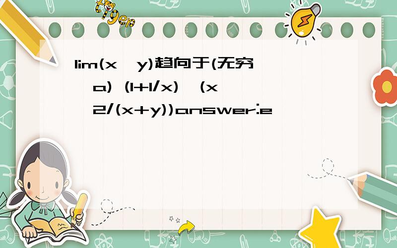 lim(x,y)趋向于(无穷,a) (1+1/x)^(x^2/(x+y))answer:e