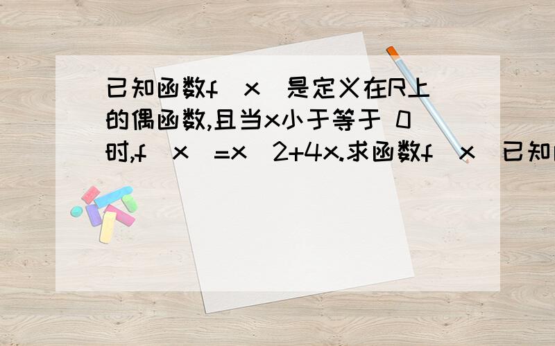 已知函数f(x)是定义在R上的偶函数,且当x小于等于 0时,f(x)=x^2+4x.求函数f(x)已知函数f(x)是定义在R上的偶函数,且当x小于等于0时,f(x)=x^2+4x.求函数f(x)的解析式