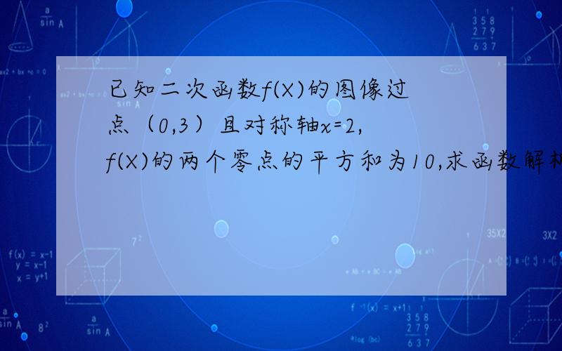 已知二次函数f(X)的图像过点（0,3）且对称轴x=2,f(X)的两个零点的平方和为10,求函数解析式?