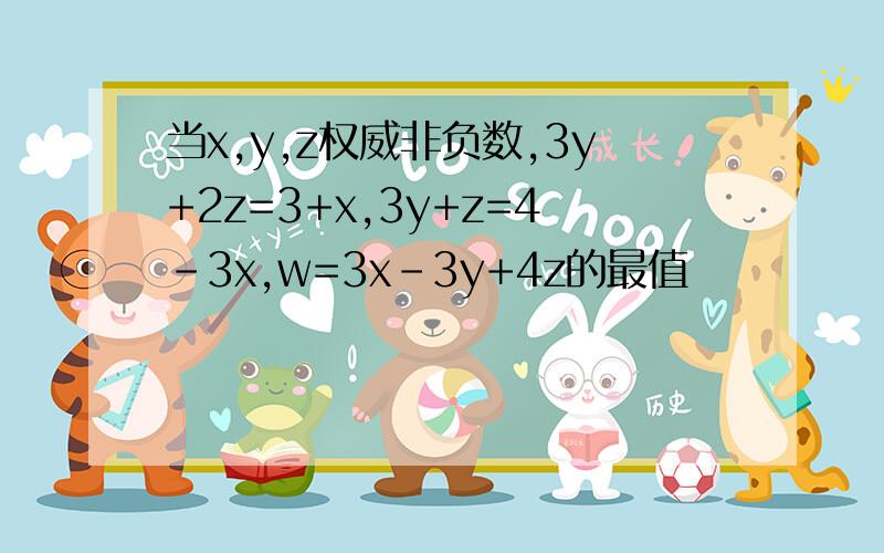 当x,y,z权威非负数,3y+2z=3+x,3y+z=4-3x,w=3x-3y+4z的最值