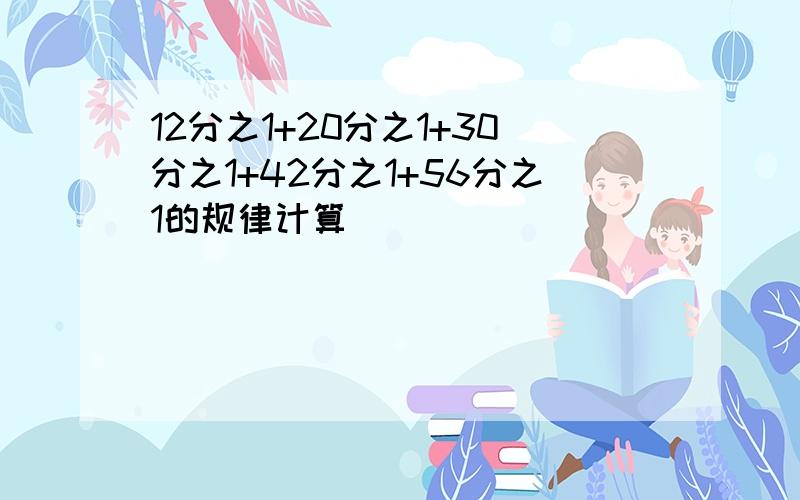 12分之1+20分之1+30分之1+42分之1+56分之1的规律计算