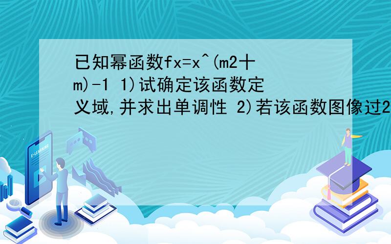 已知幂函数fx=x^(m2十m)-1 1)试确定该函数定义域,并求出单调性 2)若该函数图像过2,V2),确定m的值,并求出满足f(2-a)〉f(a-1)的a的取值范围