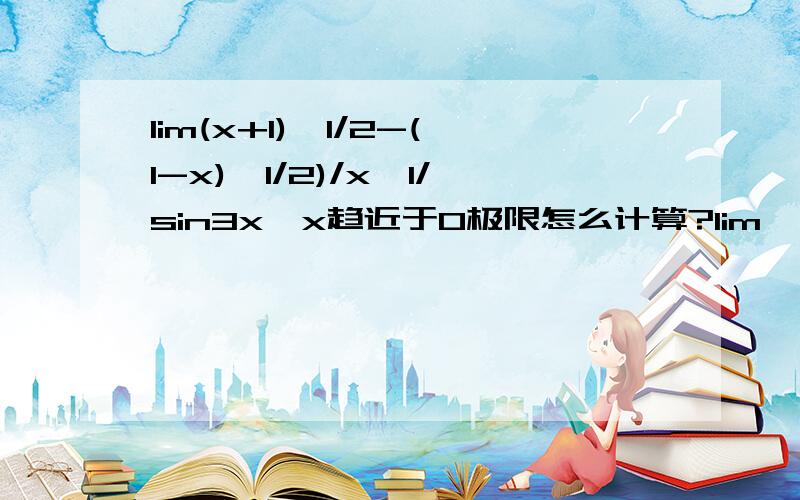 lim(x+1)^1/2-(1-x)^1/2)/x^1/sin3x,x趋近于0极限怎么计算?lim【(x+1)^1/2-(1-x)^1/2)】/sin3x,x趋近于0极限怎么计算？谢谢上面这位老师，我的题写错了 不过还是很感谢，希望老师继续指教！