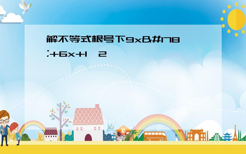 解不等式根号下9x²+6x+1＜2