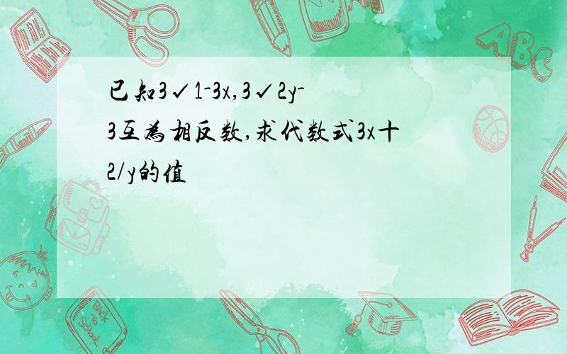 已知3√1-3x,3√2y-3互为相反数,求代数式3x十2/y的值