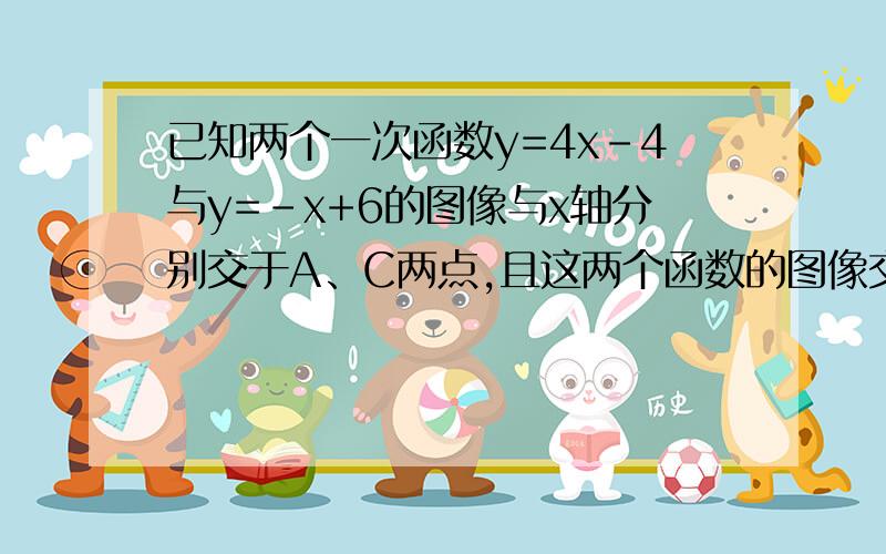 已知两个一次函数y=4x-4与y=-x+6的图像与x轴分别交于A、C两点,且这两个函数的图像交点E,求:(1)交点E的坐标（2）△AEC的面积